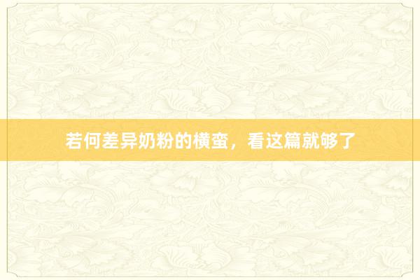 若何差异奶粉的横蛮，看这篇就够了